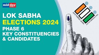 Lok Sabha Elections 2024, Phase 6: Key Constituencies & Candidates | Indian Elections