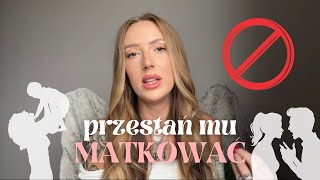 Przestań mu matkować! Tak niszczysz twój związek