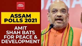 Assam Polls 2021: Amit Shah Bats For Development \u0026 Peace | India Today