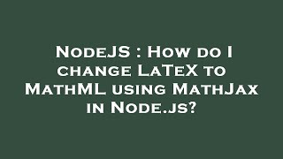 NodeJS : How do I change LaTeX to MathML using MathJax in Node.js?