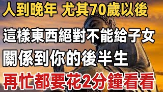 人到晚年，尤其70歲以後，這樣東西絕對不能給子女！關係到你的後半生，再忙也要花5分鐘看看 | 佛禪