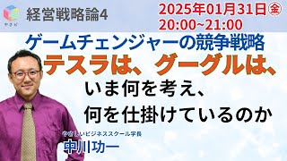 ゲームチェンジャーの競争戦略「テスラは、グーグルは、いま何を考え、何を仕掛けているのか」 　中川功一　やさしいビジネススクール学長　経営戦略論2024年12月　第4回