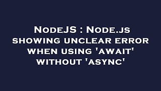 NodeJS : Node.js showing unclear error when using 'await' without 'async'