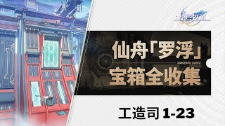 【崩坏星穹铁道Honkai: Star Rail】仙舟「罗浮」 宝箱全收集P7 | 工造司 1-23 (含次元扑满)