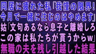 【スカッとする話】同居に疲れた私「もう限界！解消しましょう」姑「は？文句あるなら息子と離婚しろ！この家は私達が貰うからw」→無職の夫を残し引っ越した結果