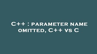 C++ : parameter name omitted, C++ vs C