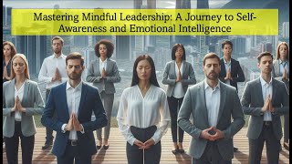 Mastering Mindful Leadership: A Journey to Self-Awareness and Emotional Intelligence