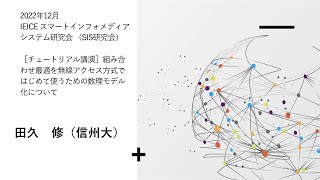 ［SISチュートリアル講演］組み合わせ最適を無線アクセス方式ではじめて使うための数理モデル化について　田久　修（信州大）