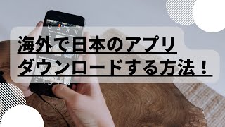 海外で日本のアプリがダウンロードできない場合の対処方法