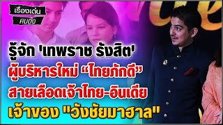 รู้จัก 'เทพราช รังสิต' ผู้บริหารใหม่ “ไทยภักดี” สายเลือดเจ้าไทย-อินเดีย เจ้าของ \