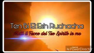 Ten Bi Et Esh Ruchacha (Prezioso Canto in Ebraico)