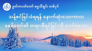 Myanmar Gospel Song | သန္႔စင္ျခင္းခံရရန္ ေနာက္ဆုံးေသာကာလ ခရစ္ေတာ္၏ တရားစီရင္ျခင္းကို လက္ခံေလာ့