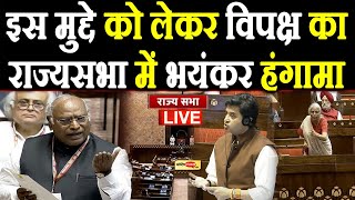 इस मुद्दे को लेकर विपक्ष का राज्यसभा में भयंकर हंगामा Live I #rajyasabha #mallikarjunakharge