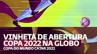 VINHETA DE ABERTURA DOS JOGOS DA COPA DO MUNDO CATAR 2022 NA GLOBO