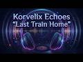Korvelix Echoes - Last Train Home (Official Audio)