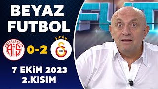 Beyaz Futbol 7 Ekim 2023 2.Kısım / Antalyaspor 0-2 Galatasaray