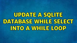 Update a sqlite database while select into a while loop (2 Solutions!!)