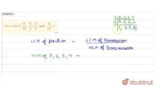 The LCM of (5)/(12),(6)/(5),(3)/(2)and (4)/(17) is | 8 | REAL NUMBERS AND LCM AND HCF | MATHS ...