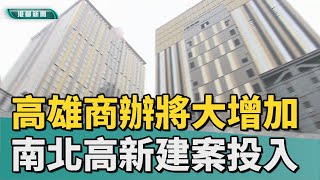 商辦搶手｜高雄商辦將大幅增加 南北高均有新建案投入