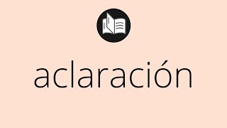 Que significa ACLARACIÓN • aclaración SIGNIFICADO • aclaración DEFINICIÓN • Que es ACLARACIÓN