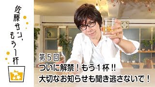 第5回【佐藤サン、もう1杯】ついに解禁！もう１杯!! 大切なお知らせも聞き逃さないで！