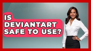 Is DeviantArt Safe To Use? - Trend Unwrapper