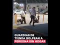 guardias de tienda golpean a persona en situación de calle n