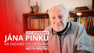 ŽIVÉ SPOMIENKY JÁNA PINKU NA OBDOBIE OSLOBODENIA MESTA BREZNO