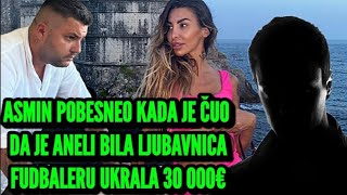 ASMIN POBESNEO KADA JE ČUO VEST DA JE ANELI BILA LJUBAVNICA i Oženjenom Fudbaleru Ukrala 30 000€