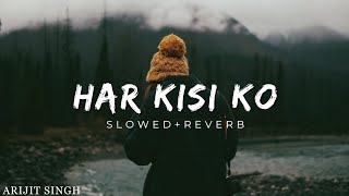 Har kisi ko  - (Slowed And Reverb) Arijit Singh | Ujjal Lofi