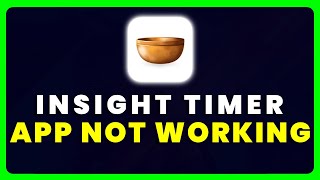 Insight Timer App Not Working: How to Fix Insight Timer App Not Working