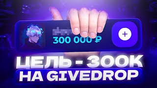 ЦЕЛЬ - 300 ТЫСЯЧ НА GIVEDROP!