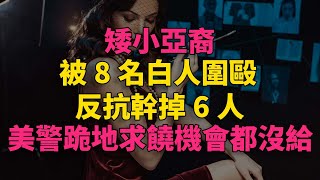 矮小亞裔被8名白人圍毆，反抗幹掉6人，美警：跪地求饒機會都沒給#大案紀實 #刑事案件 #刑事案件