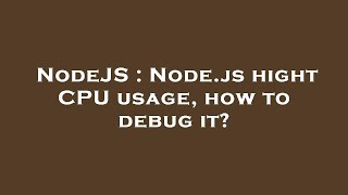 NodeJS : Node.js hight CPU usage, how to debug it?