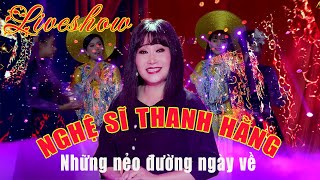 Nghệ Sĩ Thanh Hằng|| Những Nẻo Đường Ngày Về, Liveshow Thanh Hằng|| Người Nghệ Sĩ Tài Danh