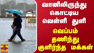 வானிலிருந்து கொட்டிய வெள்ளி துளி... வெப்பம் தணிந்து குளிர்ந்த மக்கள் | TN Rains | Weather Report