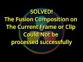 Solved: The Fusion Composition on The Current Frame or Clip Could Not be processed successfully