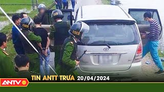 Tin tức an ninh trật tự nóng, thời sự Việt Nam mới nhất 24h trưa ngày 20/4 | ANTV