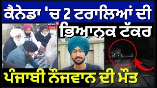 Jagraon News | Canada 'ਚ 2 ਟਰਾਲਿਆਂ ਦੀ ਭਿਆਨਕ ਟੱਕਰ, ਪੰਜਾਬੀ ਨੌਜਵਾਨ ਦੀ ਮੌਤ | Punjabi Youth Dies | N18G