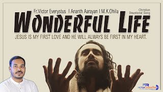 WONDERFUL LIFE I ENGLISH DEVOTIONAL SONG I FR.VICTOR EVERYSTUS I ANANTH AARAYAN I M.K.OHILA