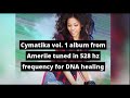 Cymatika album from Ameriie tuned in 528 hz for DNA healing