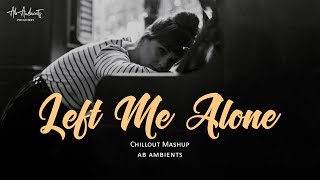 Left Me Alone Mashup | AB AMBIENTS | Pain of Broken Heart