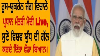 ਰੂਸ-ਯੂਕਰੇਨ ਜੰਗ ਵਿਚਾਲੇ ਪ੍ਰਧਾਨ ਮੰਤਰੀ Modi LIVE, ਸੁਣੋ ਵਿਸ਼ਵ ਯੁੱਧ ਦੀ ਗੱਲ ਕਰਦੇ ਦਿੱਤਾ ਵੱਡਾ ਬਿਆਨ !