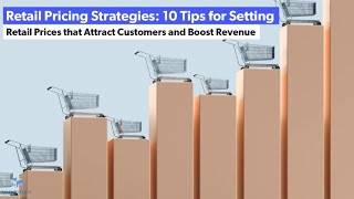 Retail Pricing Strategies: 10 Tips for Setting Retail Prices that Attract Customers & Boost Revenue.