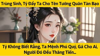 TRÙNG SINH, TỶ ĐẨY TA CHO TÊN TIỂU TƯỚNG QUÂN TÀN BẠO | TRUYỆN AUDIO