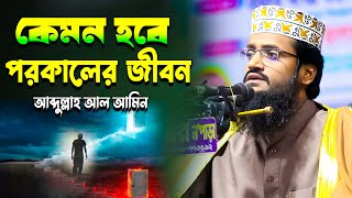 কেমন হবে পরকালের জীবন । আব্দুল্লাহ আল আমিন নতুন ওয়াজ । Abdulla Al Amin 2025