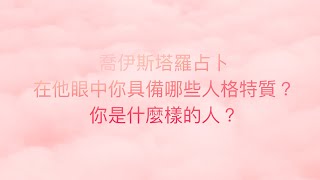 喬伊斯塔羅占卜🔮在喜歡的他的眼中，你具備什麼樣的人格特質呢?😇（不限性別/不限時間）