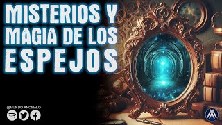 MAGIA, MITOS y MISTERIOS DE LOS ESPEJOS - Portales misticos y siniestros | Podcast #95