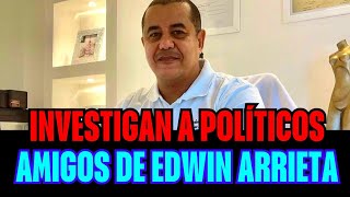 🖐🛑 Investigan a Políticos Amigos de Edwin Arrieta