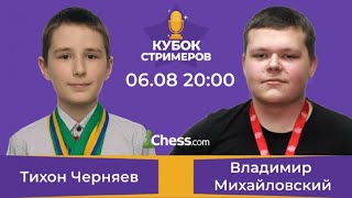 1/8 Кубка стримеров Chess.com. Михайловский Владимир - Тихон Черняев 06.08.2020